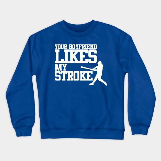 Your Boyfriend Likes My Stroke Crewneck Sweatshirt by PopCultureShirts